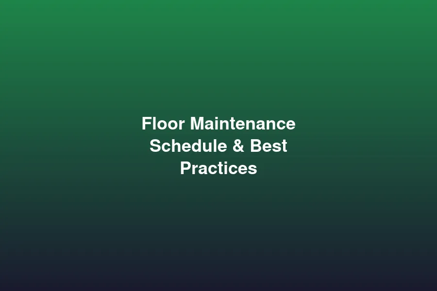 Commercial floor maintenance schedule and best practices