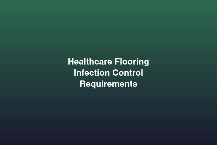 Healthcare flooring infection control requirements