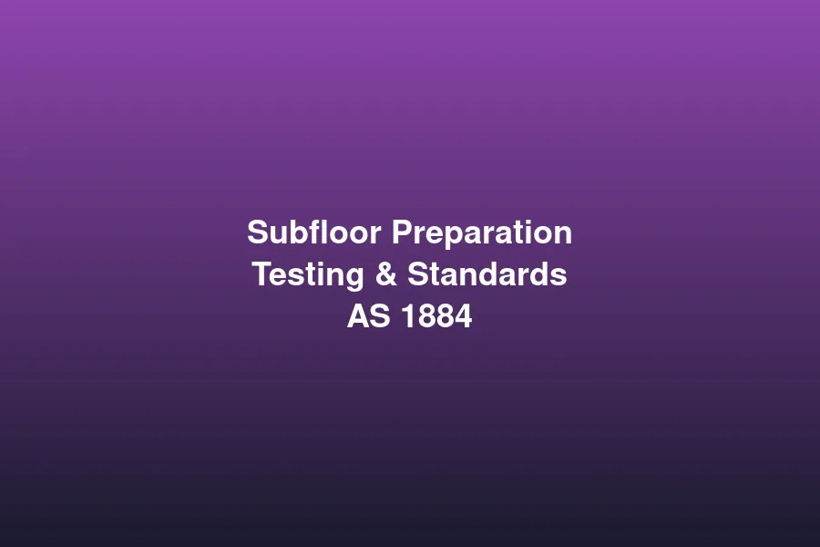 Subfloor preparation and testing standards AS 1884